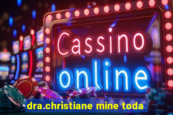 dra.christiane mine toda